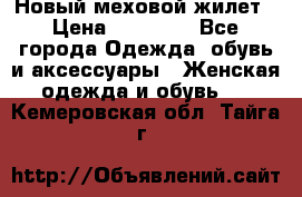 Новый меховой жилет › Цена ­ 14 000 - Все города Одежда, обувь и аксессуары » Женская одежда и обувь   . Кемеровская обл.,Тайга г.